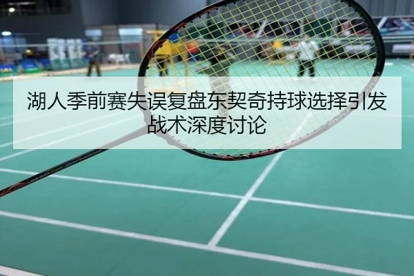 湖人季前赛失误复盘东契奇持球选择引发战术深度讨论